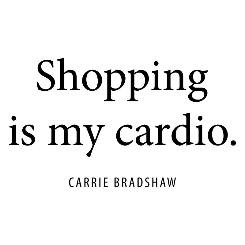 Le shopping est mon cardio.