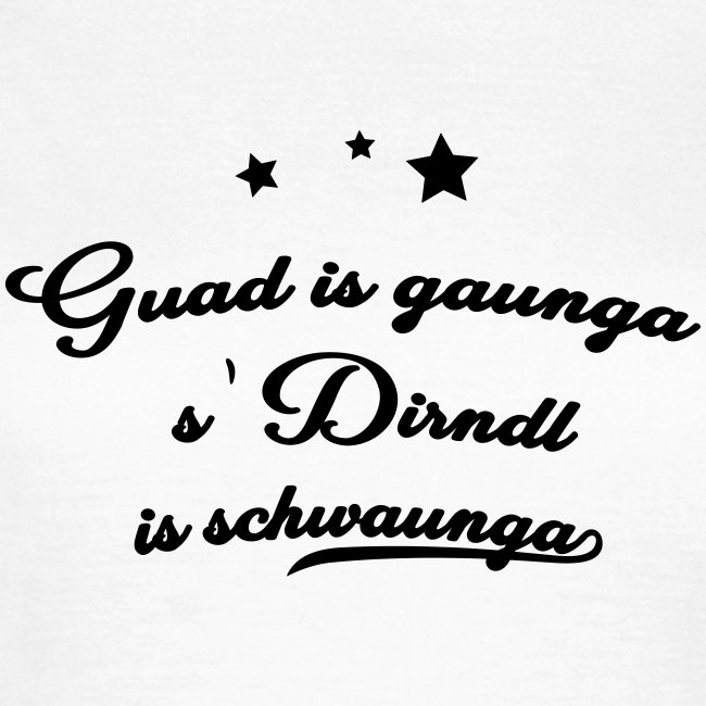 Guad is gaunga s'Dirndl is schwaunga - Frauen T-Shirt