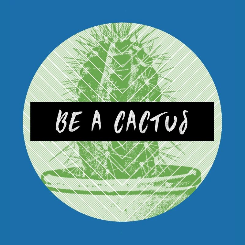 BE A CACTUS
