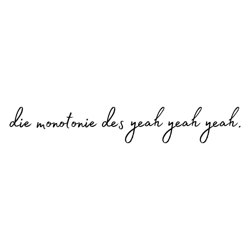 die Monotonie des Yeah yeah yeah