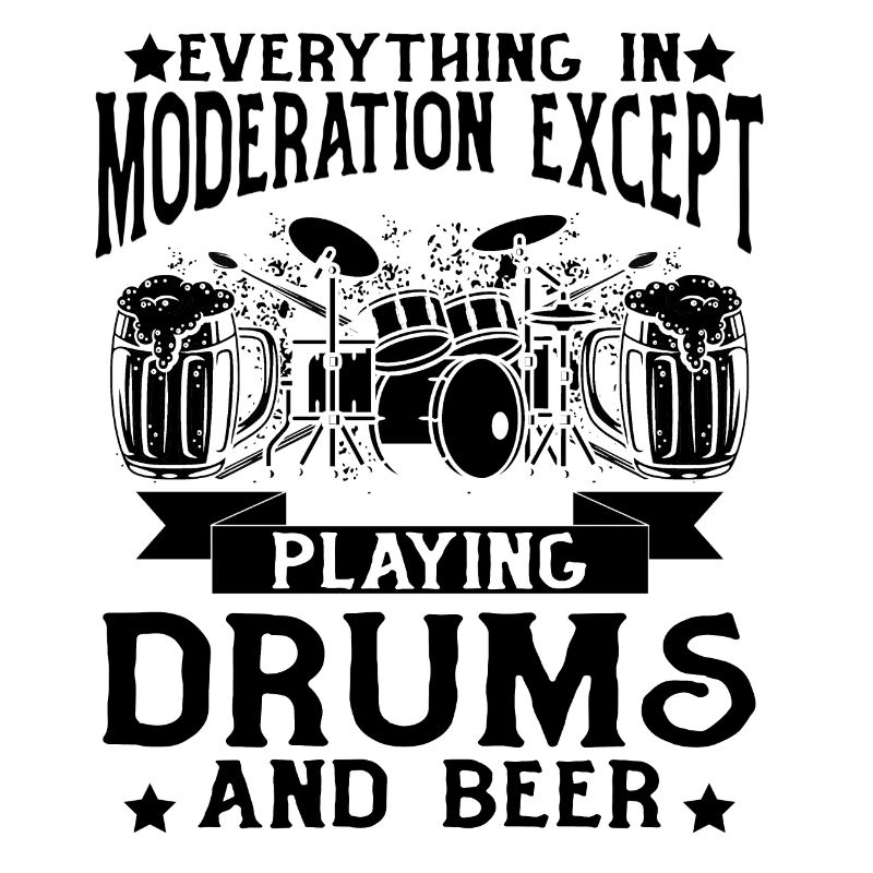 Everything In Moderation Except Playing Drums And