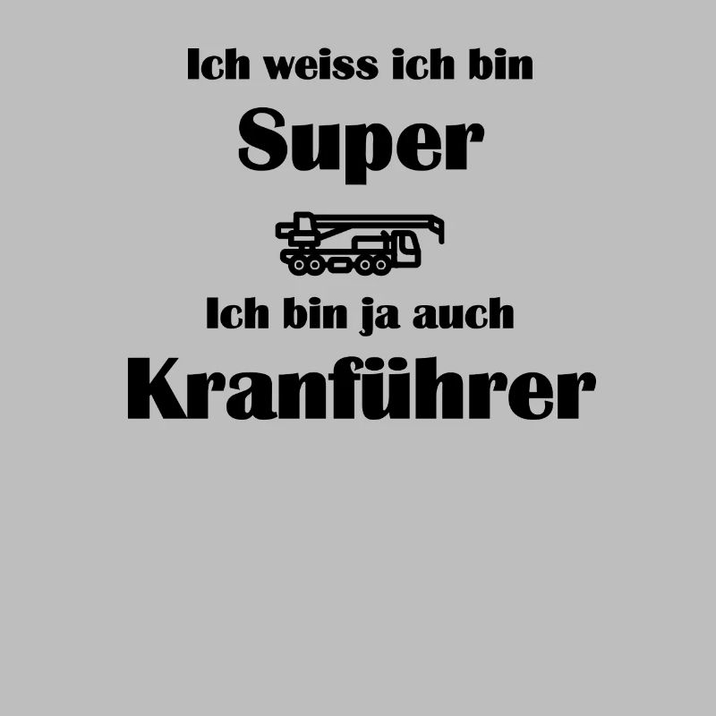Ich weiss ich bin Super Ich bin ja auch Kranführer