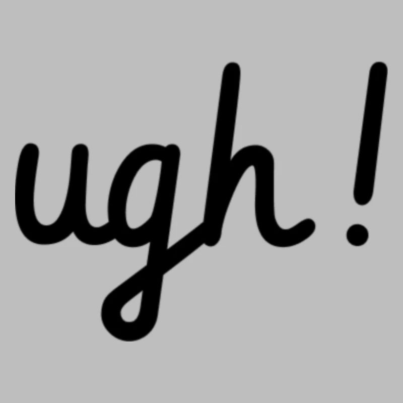 ugh!