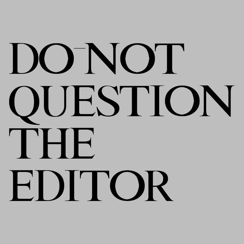 Do Not Question The Editor