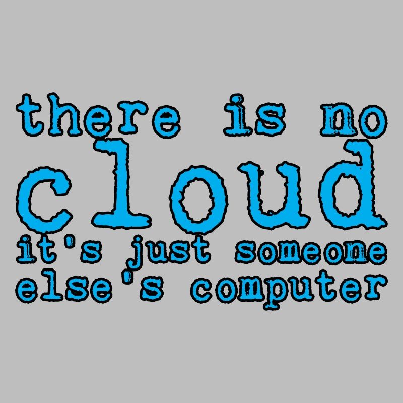 There Is No Cloud Its Just Someone Elses Computer8