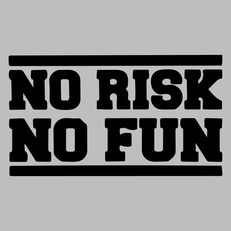 No risk no fun