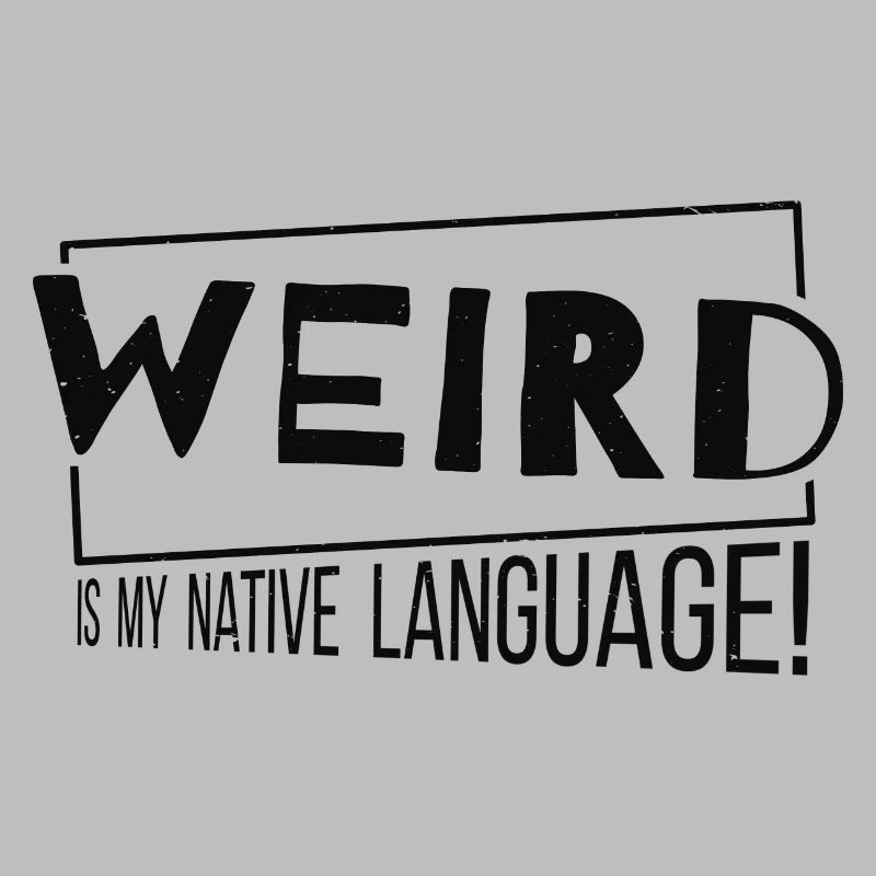 Weird Is My Native Language! Weirdo Muttersprache