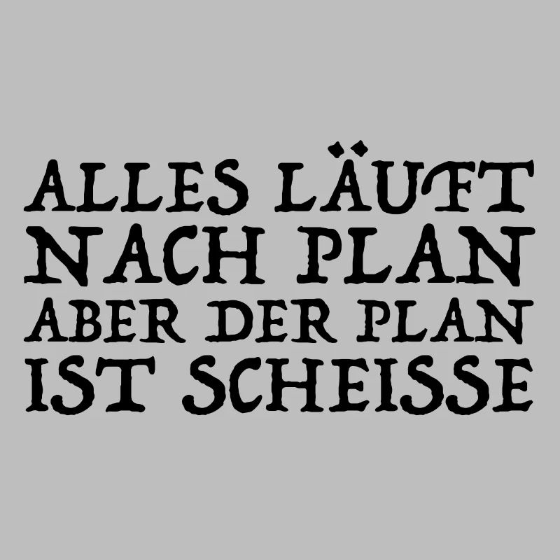 Alles läuft nach Plan aber der Plan ist Scheisse