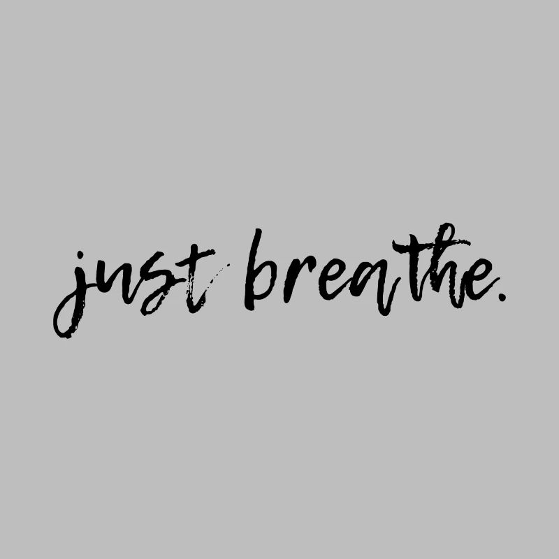 Just breathe.