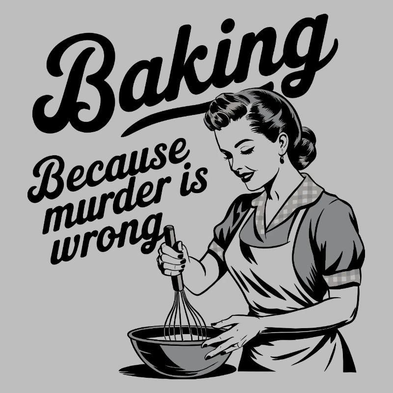 Baking - Because murder is wrong
