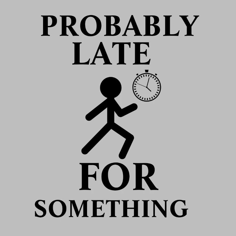 Probably Late For Something