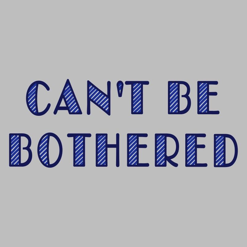 can't be bothered