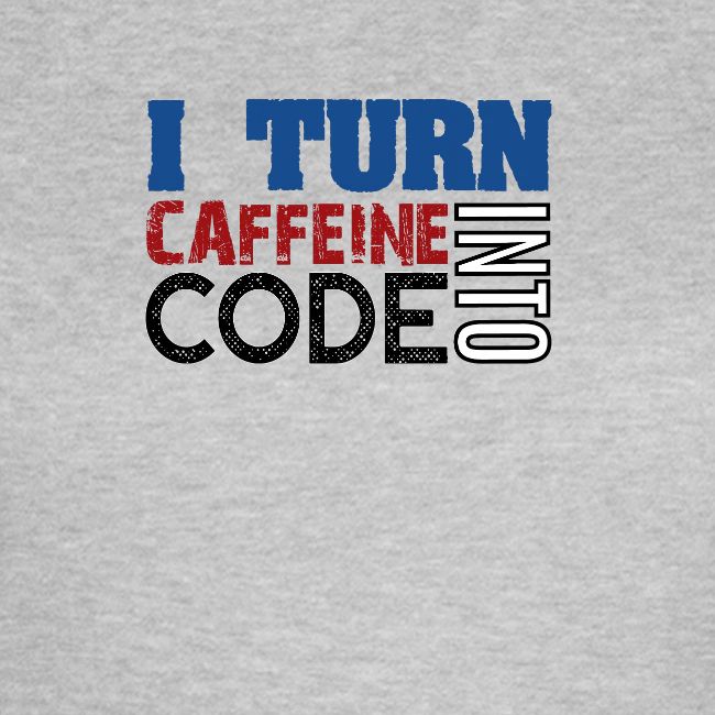I turn caffeine into code