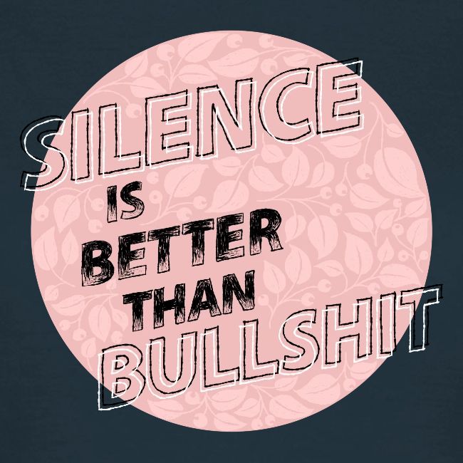 silence is better than bullshit - rosa
