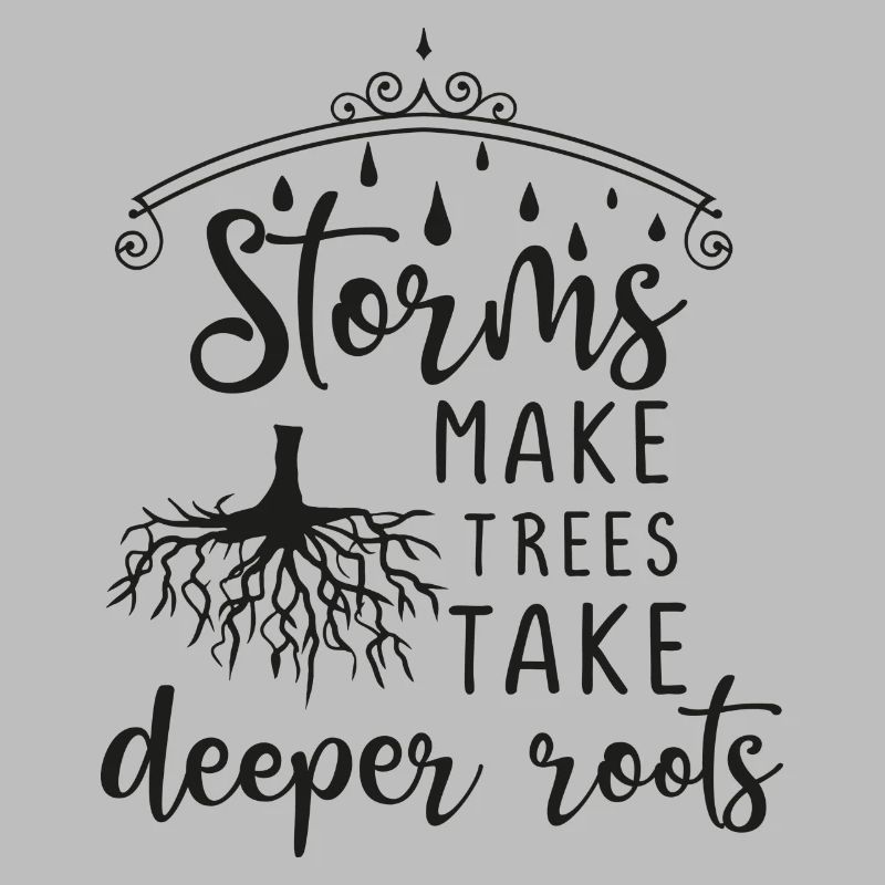 Storms Make Trees Take Deeper Roots - gift idea