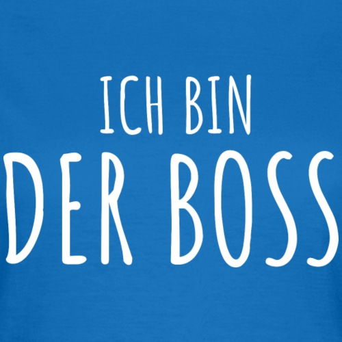 Ich Bin Der Boss - Frauen T-Shirt