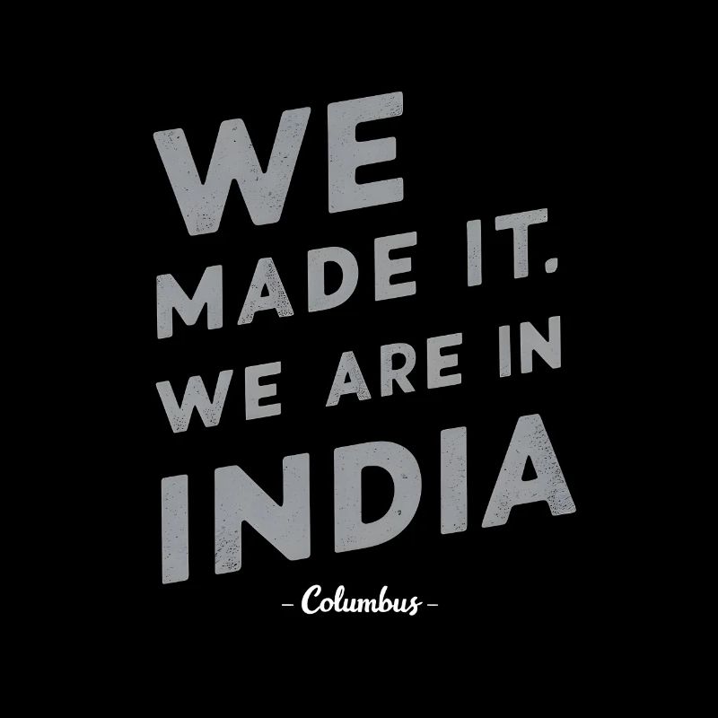 Columbus we made it. we are in india