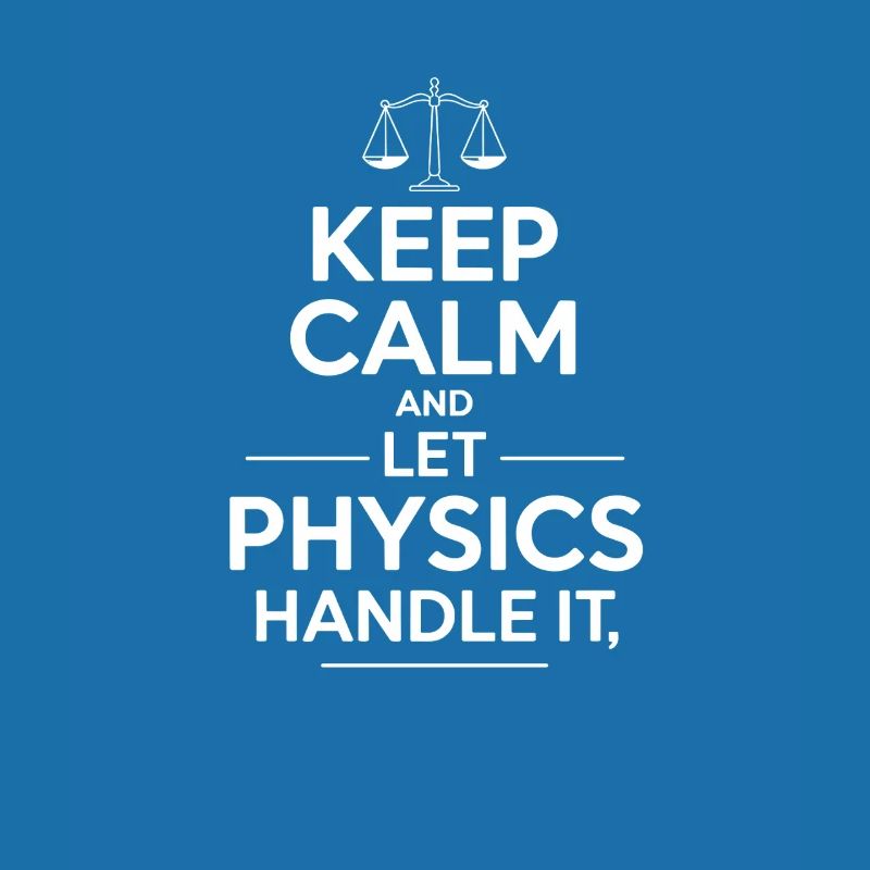 Keep Calm and Let Physics Handle It