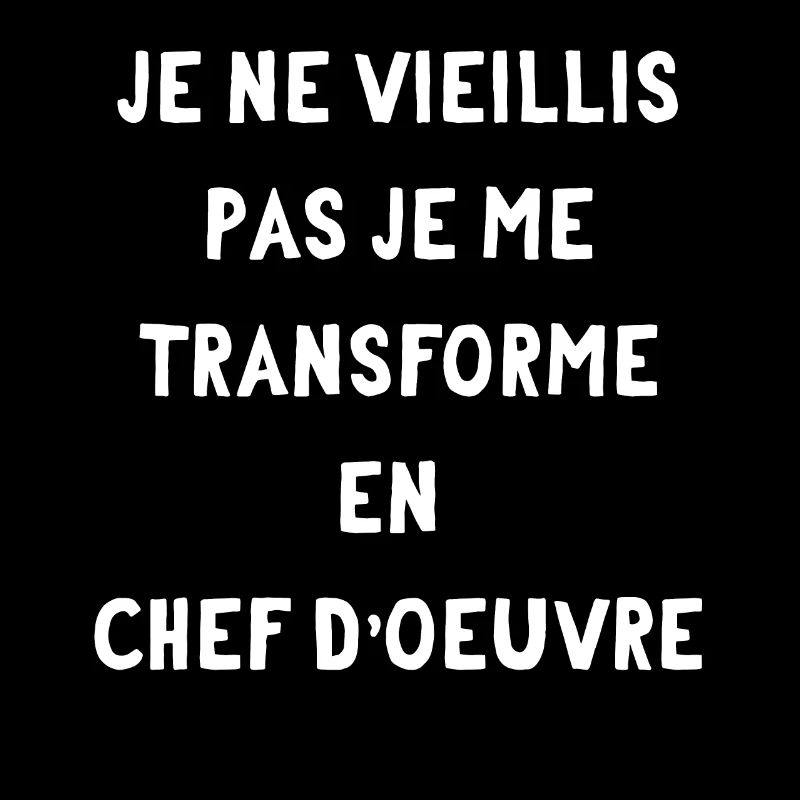 ne vieilli pas, je me transforme en chef-d'oeuvre