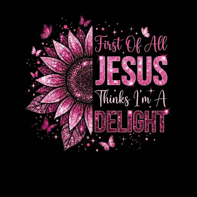 First Of All Jesus Thinks I'm A Delight