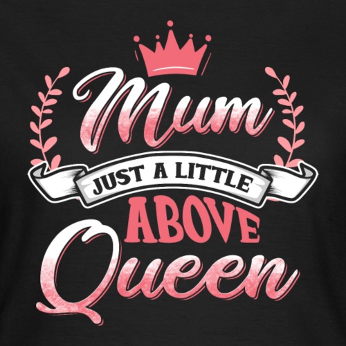Mum Just A Little Above Queen Mutter Mama Spruch - Frauen T-Shirt