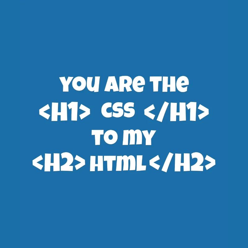 Vous êtes le CSS à mon HTML