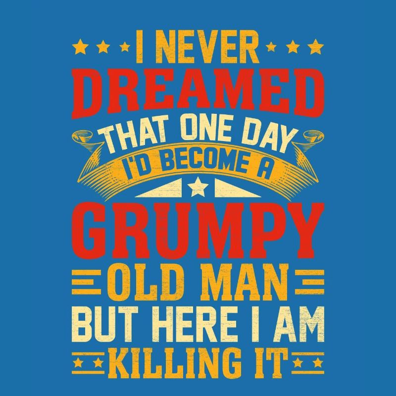 I Never Dreamed That I'd Become A Grumpy Old Man