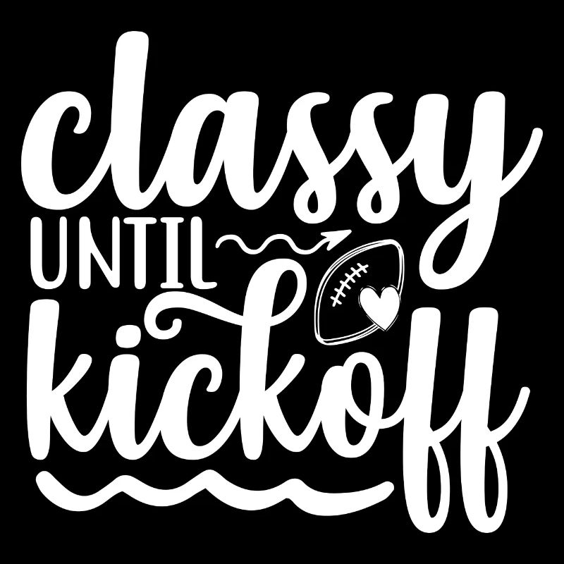 Classy Until Kickoff - Football