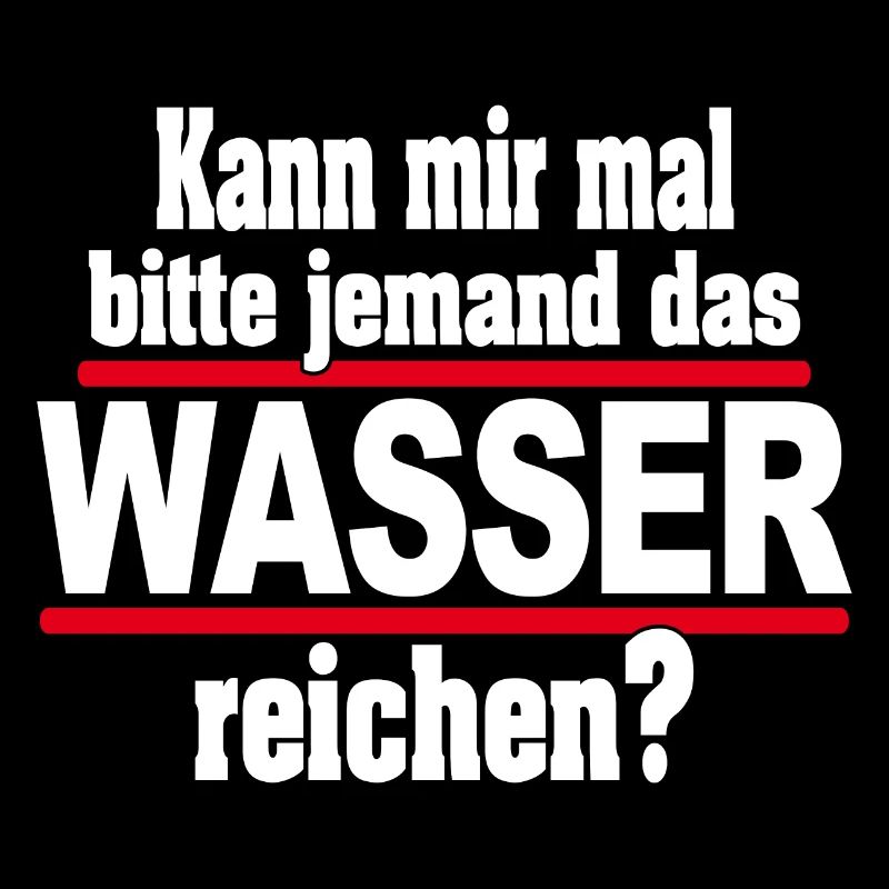 Kann mir mal das WASSER reichen- Spruch lustig