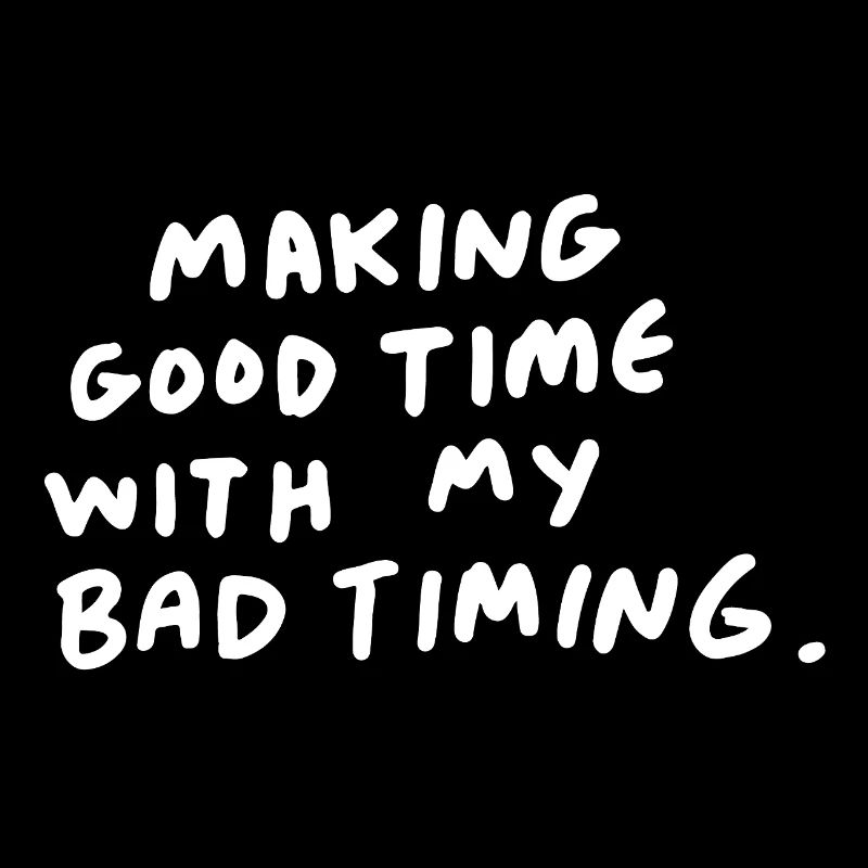 Faire du bon temps avec mon mauvais timing.