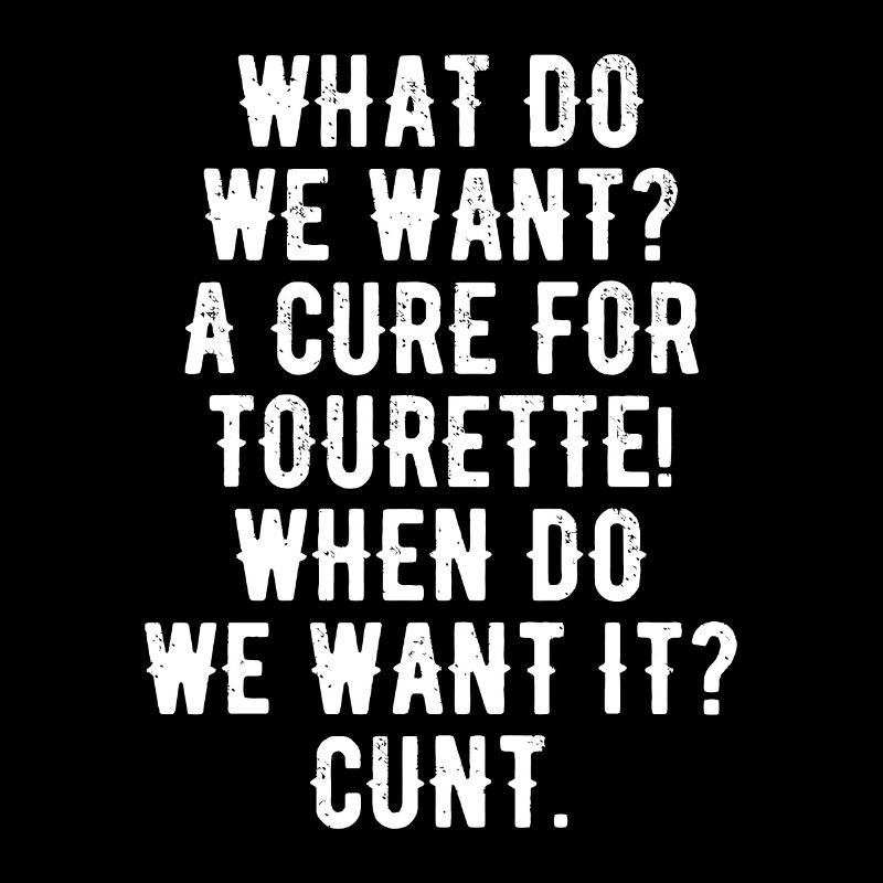 What do we want A cure for Tourette When do we wan