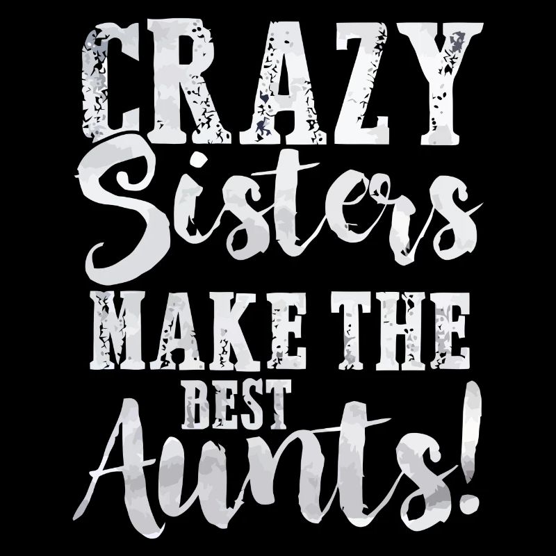 Crazy sisters make the best aunts