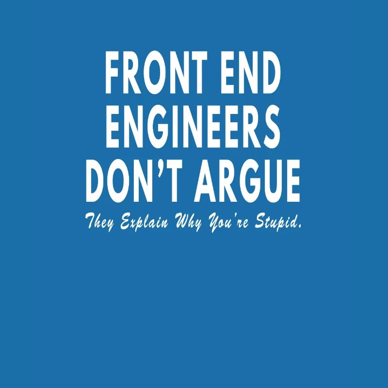 Front End Engineer dont argue