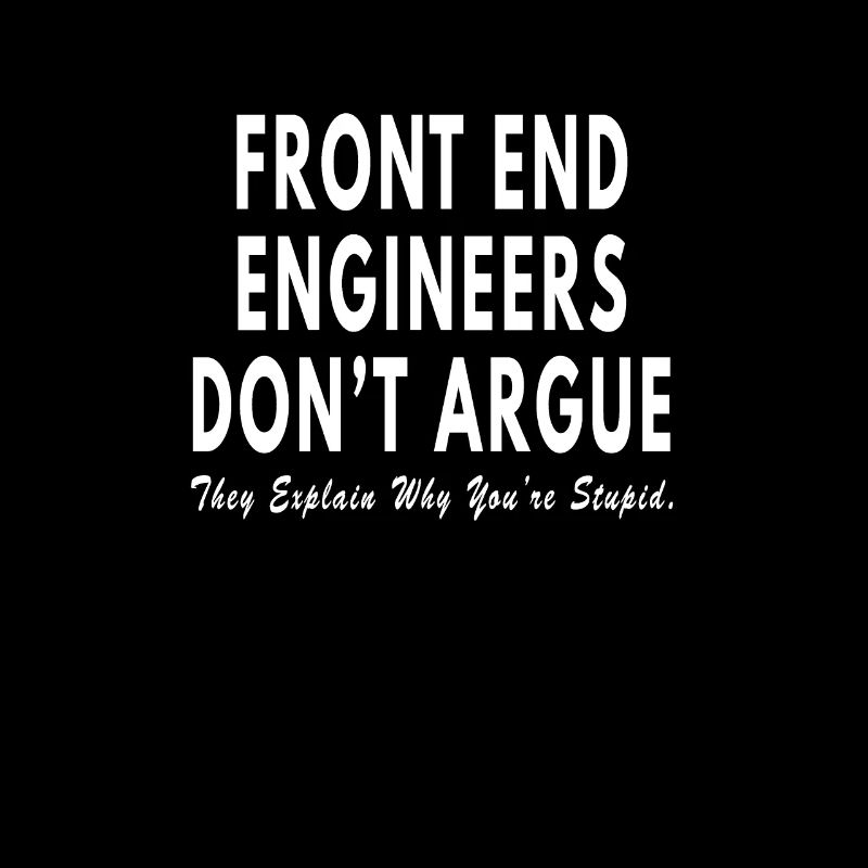 Front End Engineer dont argue