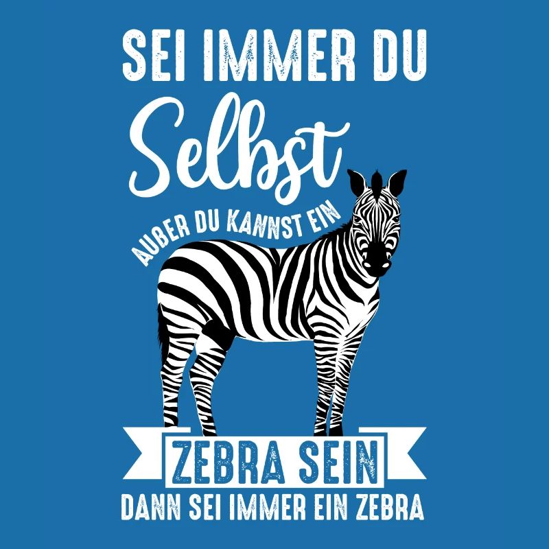 Sei mmer du selbst außer du kannst ein Zebra sein