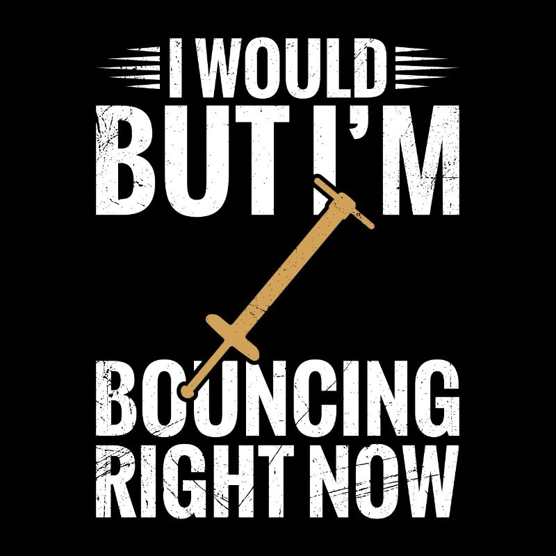 Pogo-stick: I would, but I'm just bouncing