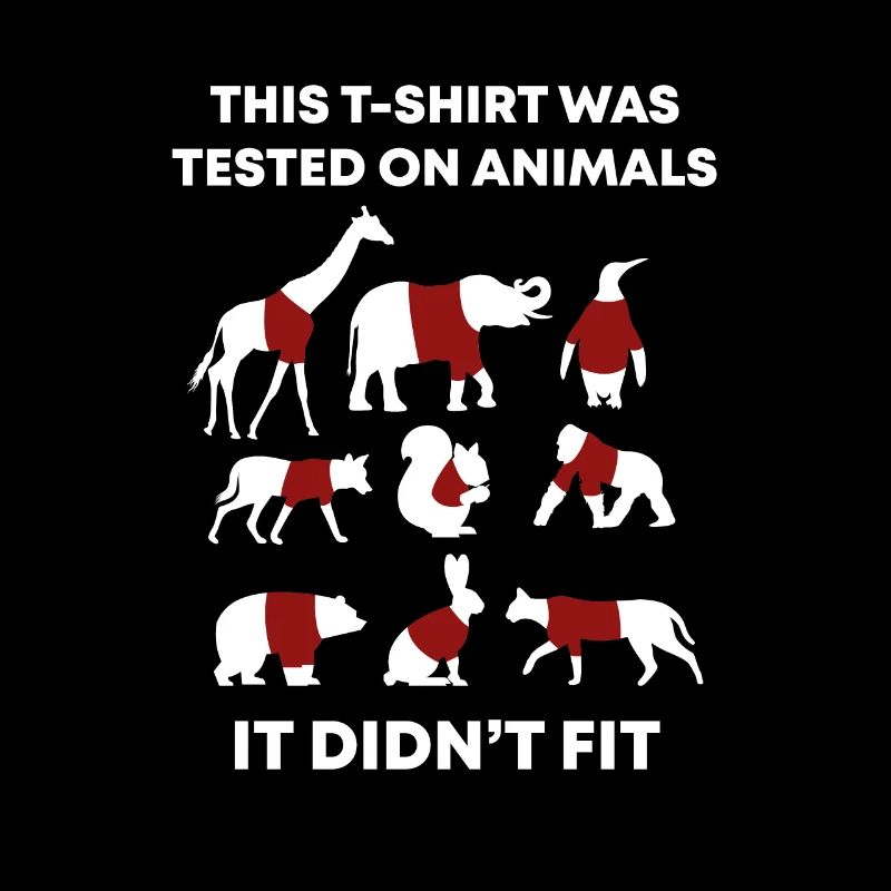 This TShirt Was Tested On Animals and It Didn't