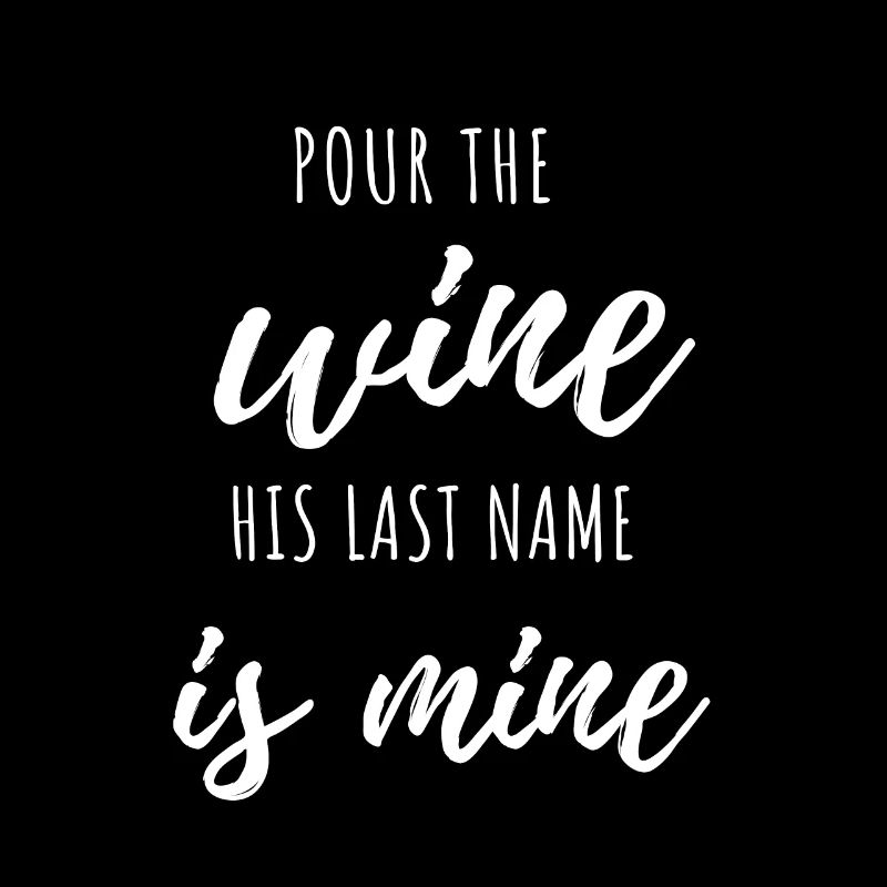 Pour the wine his last name is mine