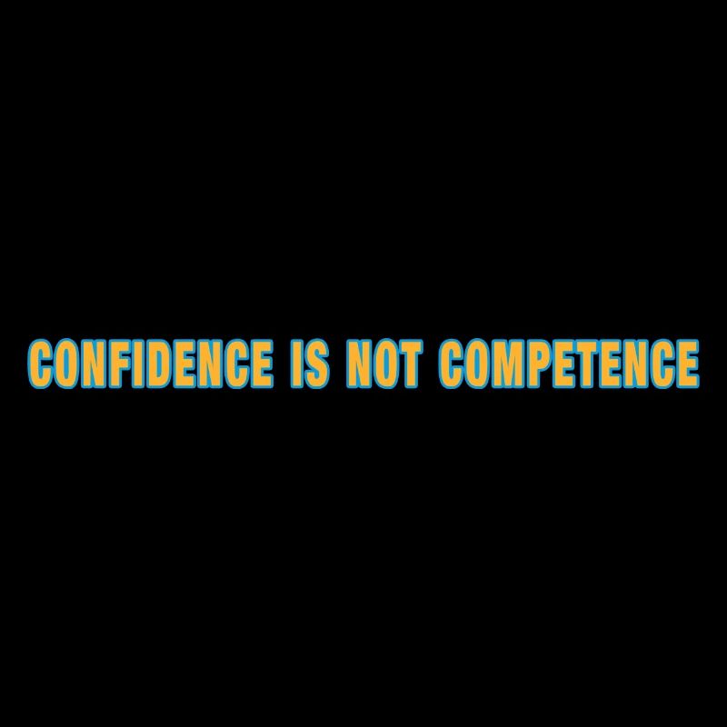Confidence Is Not Competence