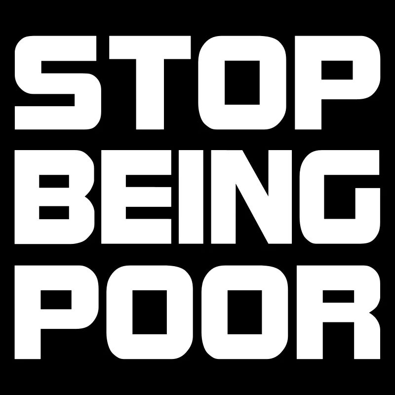 Stop being poor