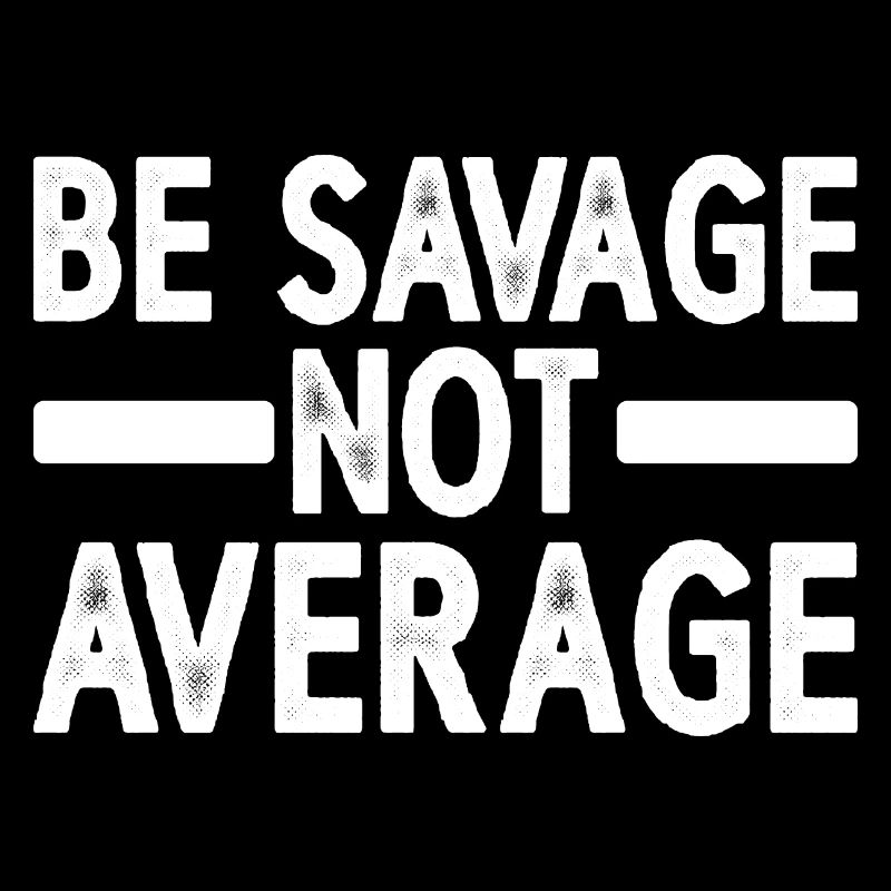 Be Savage Not Average 6