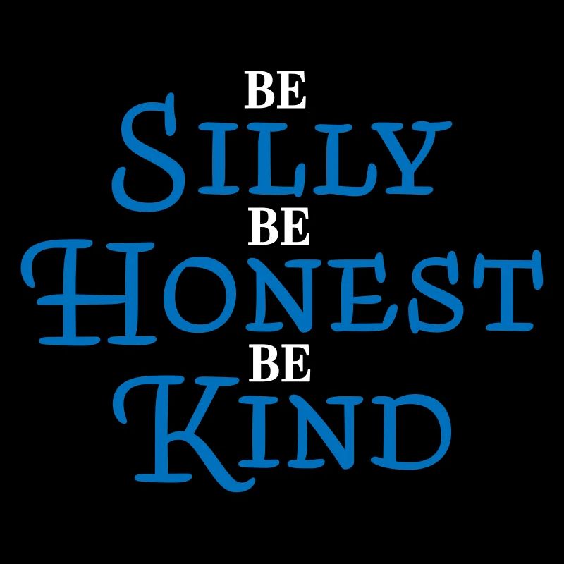 Be silly, be honest, be kind
