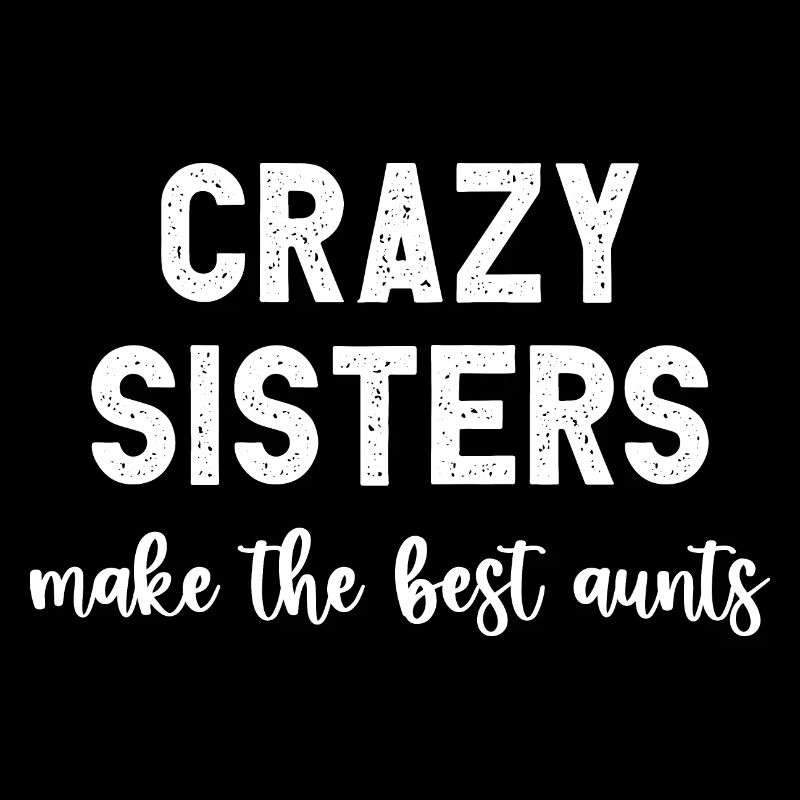 Crazy Sisters Makes The Best Aunts Funny Aunt