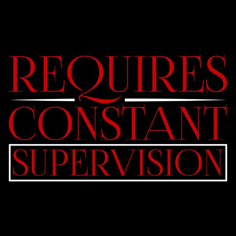 Requires Constant Supervision 3