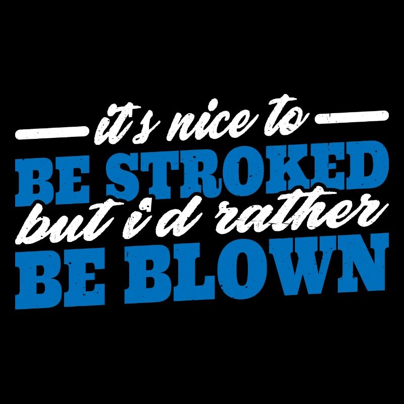 It's Nice To Be Stroked But I'd Rather Be Blown 3