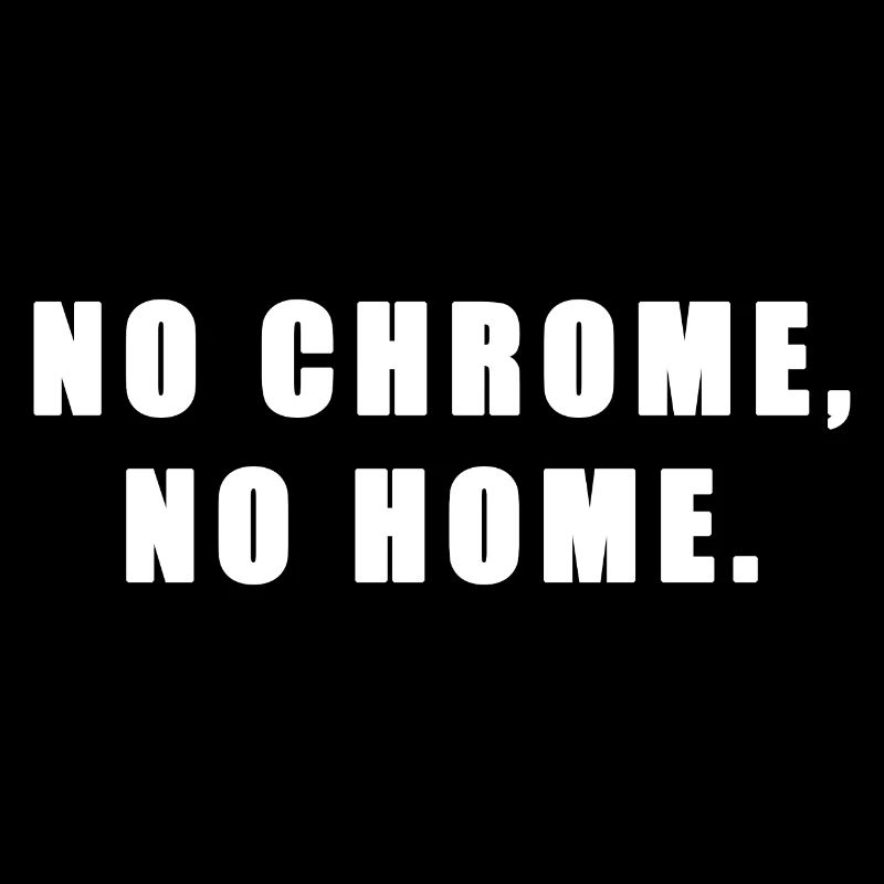 Pas de chrome, pas de maison