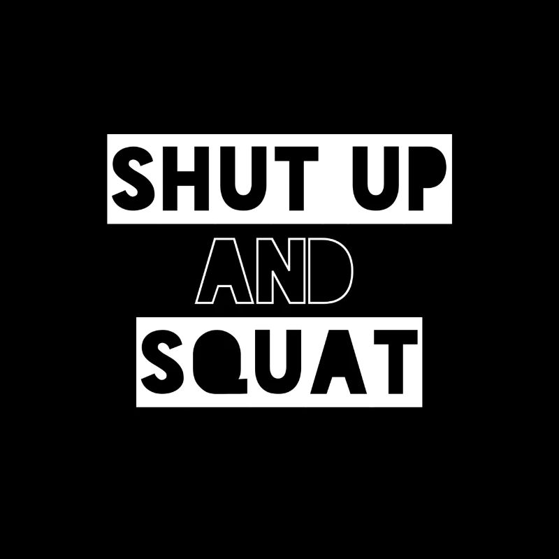 Shut up and squat