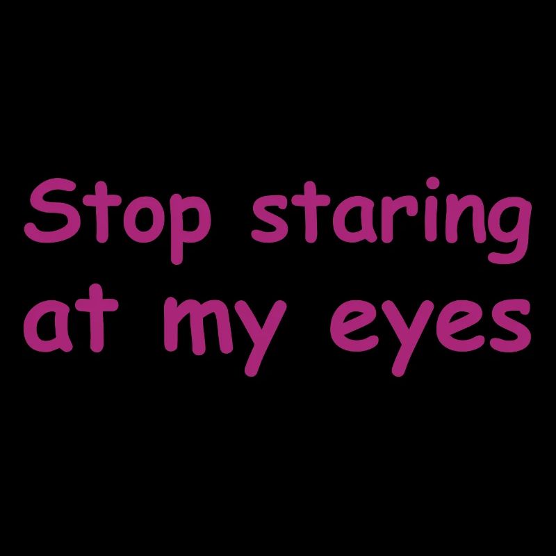 Stop Staring Into My Eyes | Sarcasm