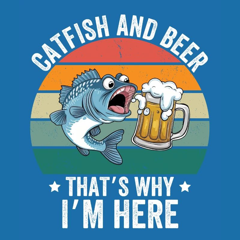 Catfish & Beer That's Why I'm Here
