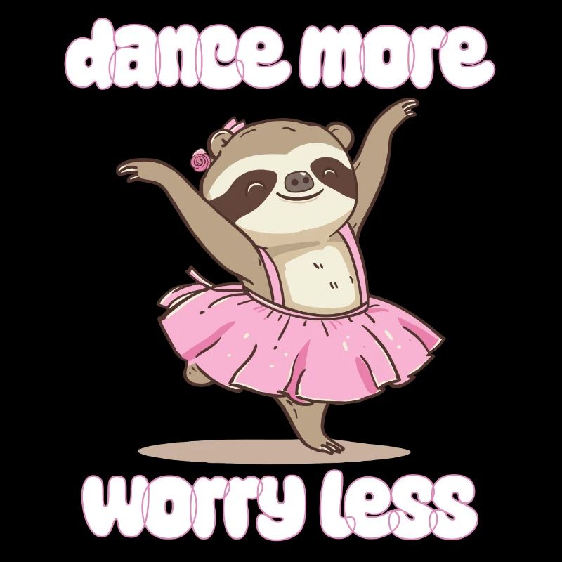 dance more worry less - Sloth dances ballet